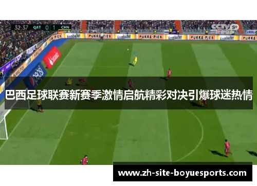 巴西足球联赛新赛季激情启航精彩对决引爆球迷热情