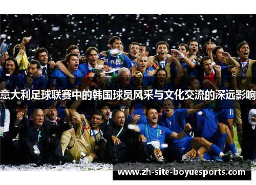 意大利足球联赛中的韩国球员风采与文化交流的深远影响