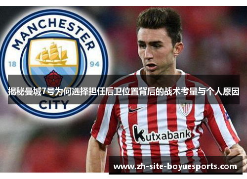 揭秘曼城7号为何选择担任后卫位置背后的战术考量与个人原因