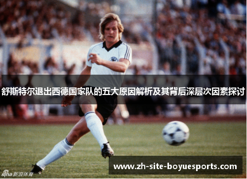 舒斯特尔退出西德国家队的五大原因解析及其背后深层次因素探讨 舒斯特尔退出西德国家队的五大原因解析及其背后深层次因素探讨