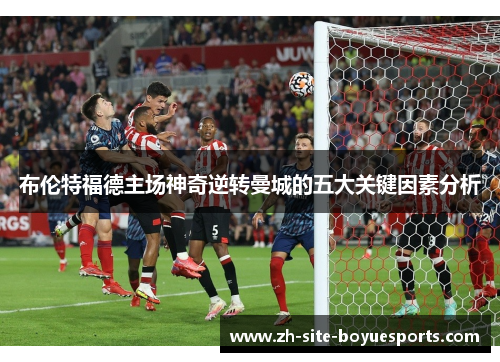布伦特福德主场神奇逆转曼城的五大关键因素分析