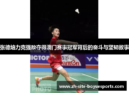 张德培力克强敌夺得澳门赛事冠军背后的奋斗与坚韧故事