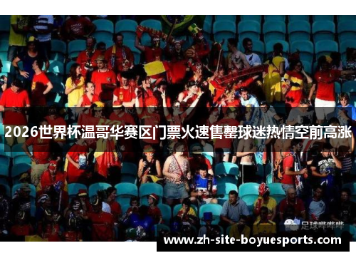 2026世界杯温哥华赛区门票火速售罄球迷热情空前高涨 2026世界杯温哥华赛区门票火速售罄球迷热情空前高涨
