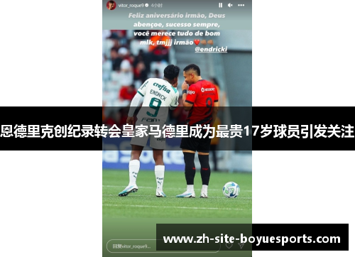 恩德里克创纪录转会皇家马德里成为最贵17岁球员引发关注 恩德里克创纪录转会皇家马德里成为最贵17岁球员引发关注