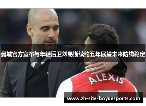 曼城官方宣布与年轻后卫刘易斯续约五年展望未来防线稳定