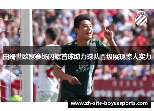 田绮世欧冠赛场闪耀首球助力球队晋级展现惊人实力